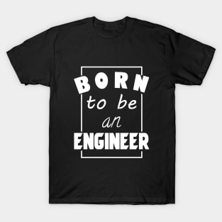 Born to be an engineer T-Shirt